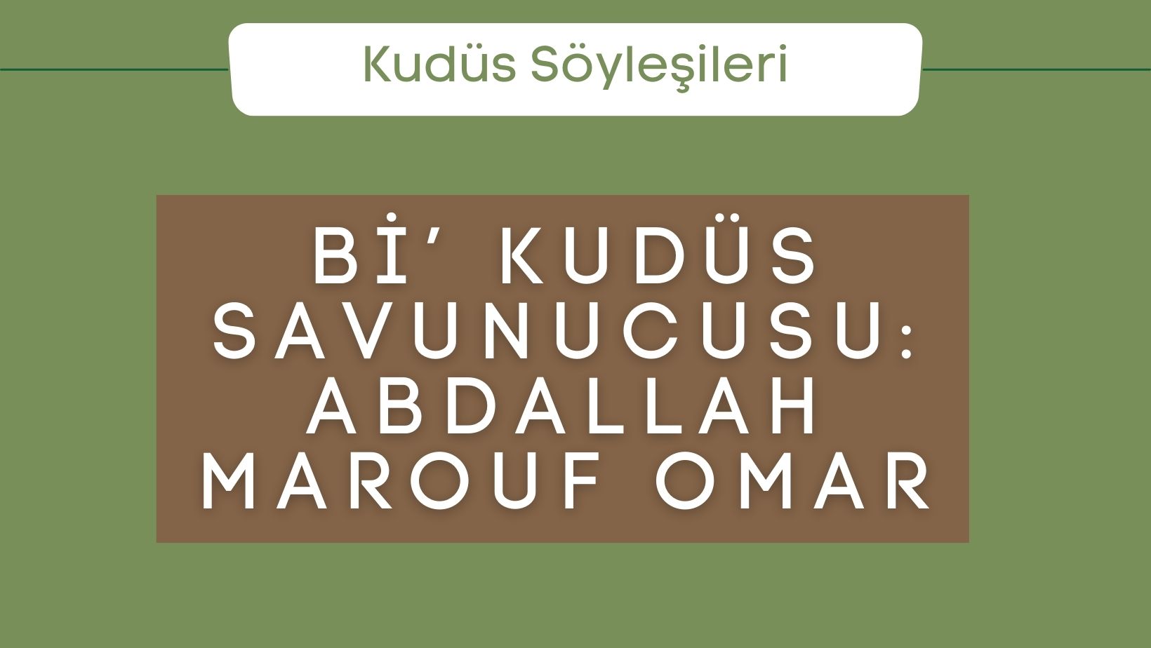 Bi’ Kudüs Savunucusu: Abdallah Marouf Omar