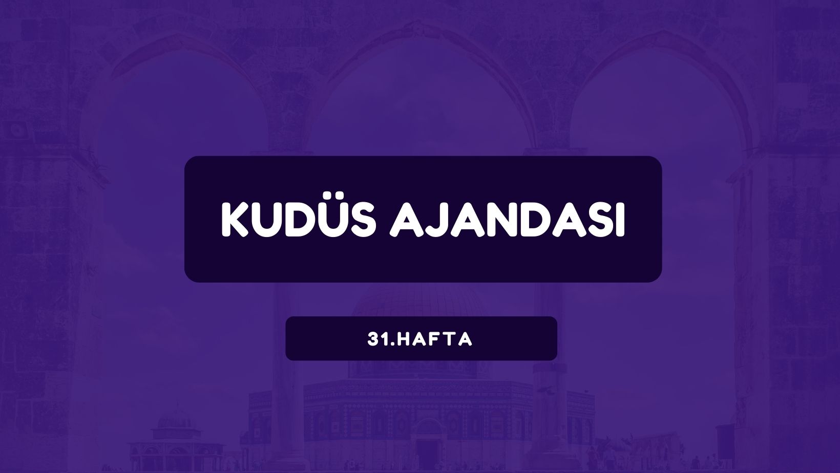 Kudüs Ajandası 31. Hafta