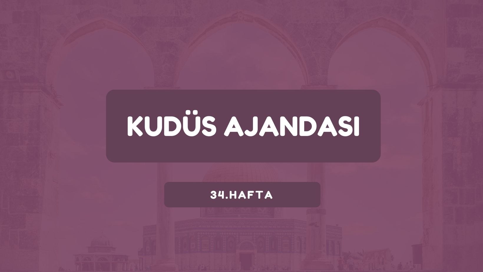 Kudüs Ajandası 34. Hafta