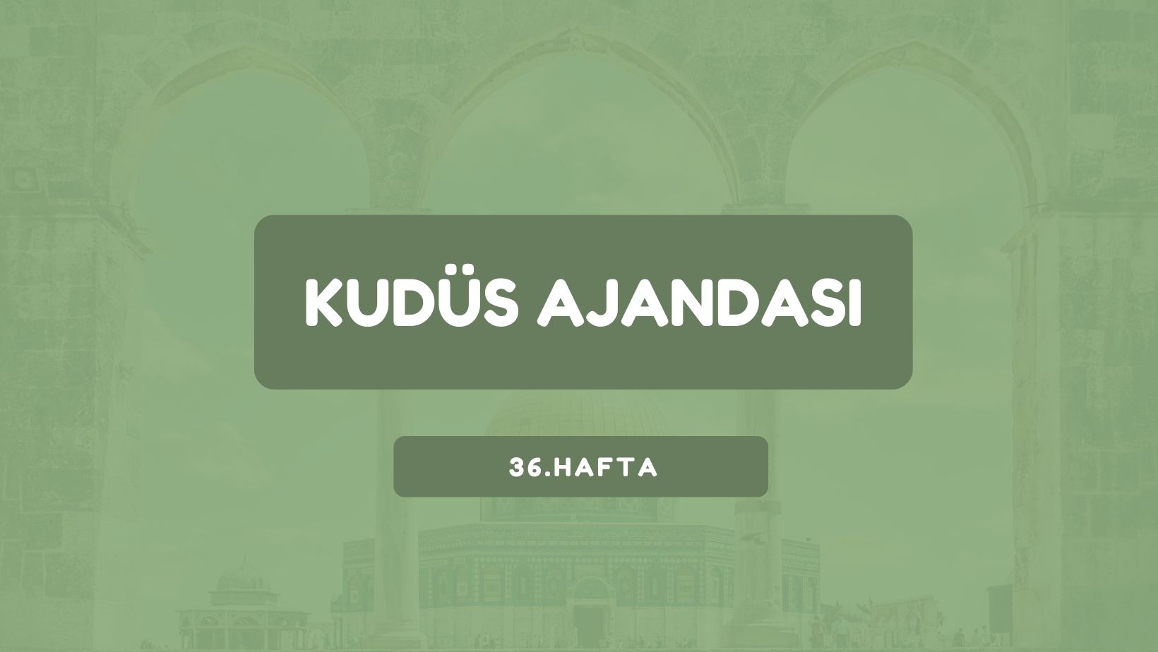 Kudüs Ajandası 36. Hafta
