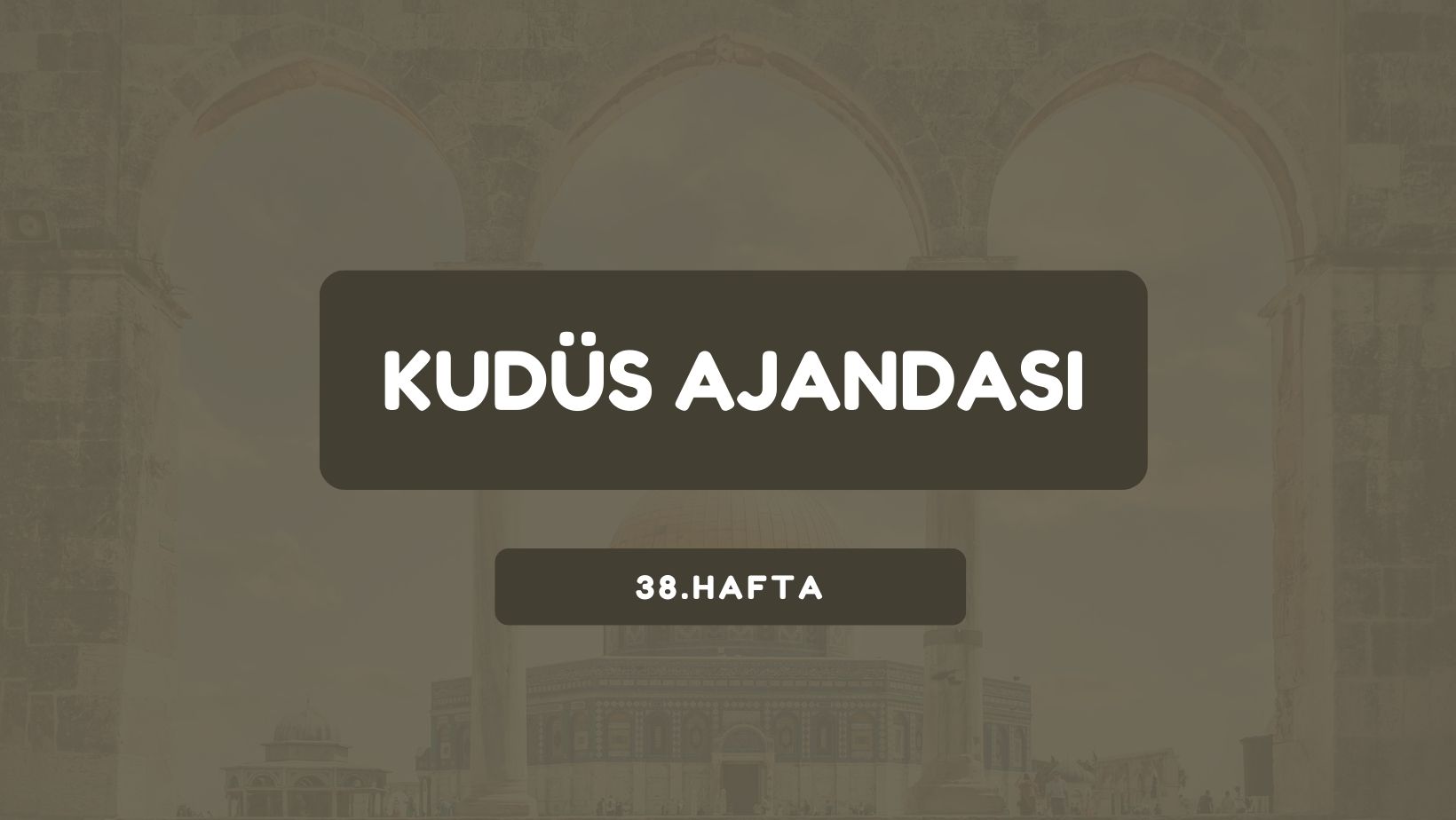 Kudüs Ajandası 38. Hafta