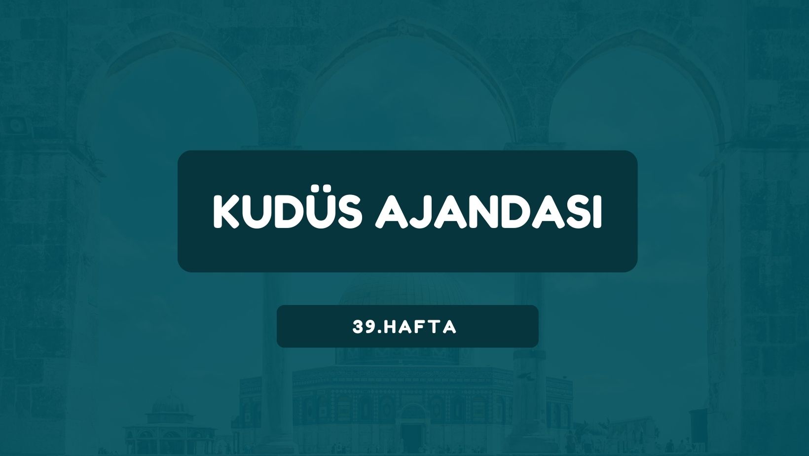 Kudüs Ajandası 39. Hafta