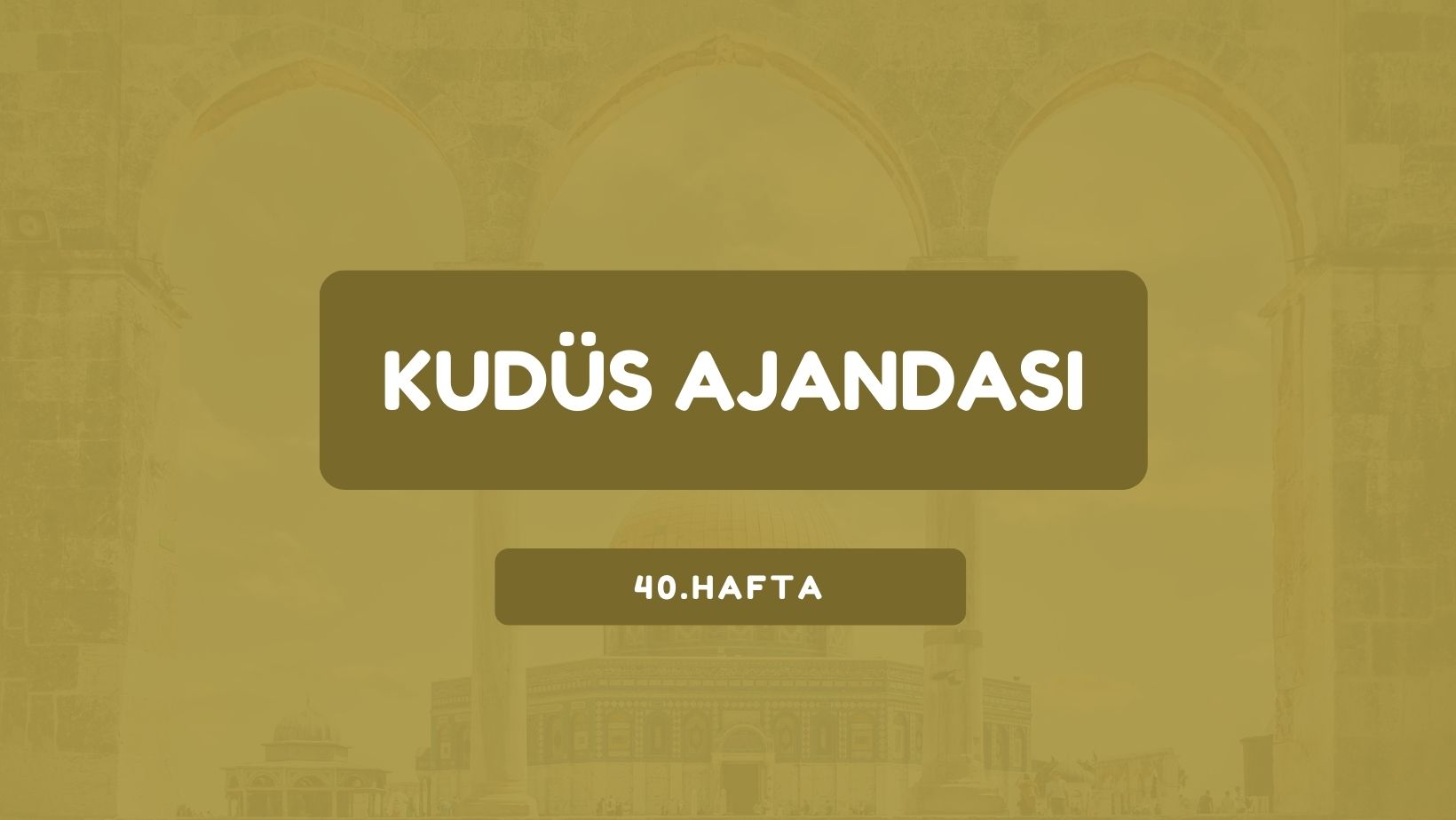 Kudüs Ajandası 40. Hafta