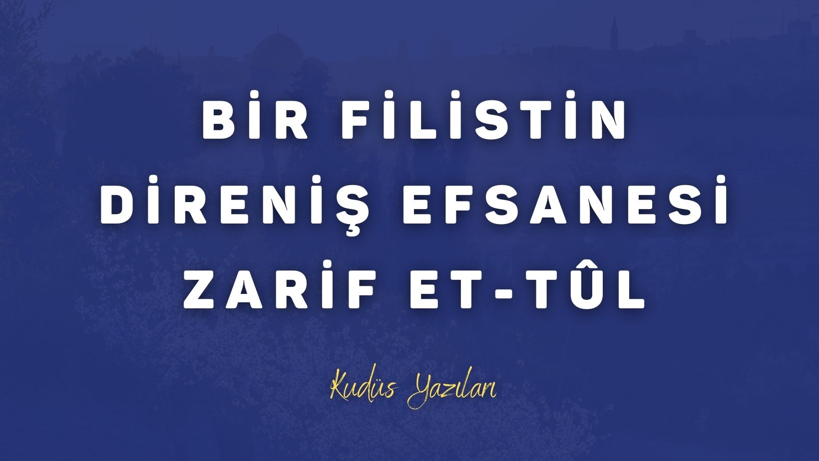 Bir Filistin Direniş Efsanesi Zarif Et-Tûl