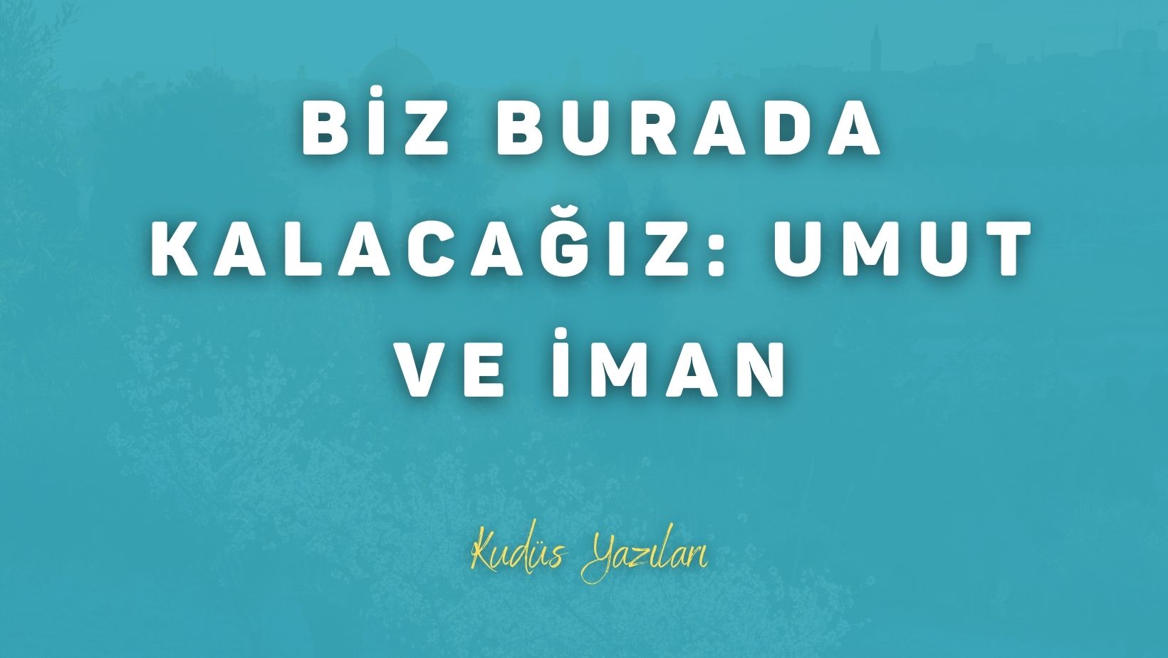 Biz Burada Kalacağız: Umut ve İman