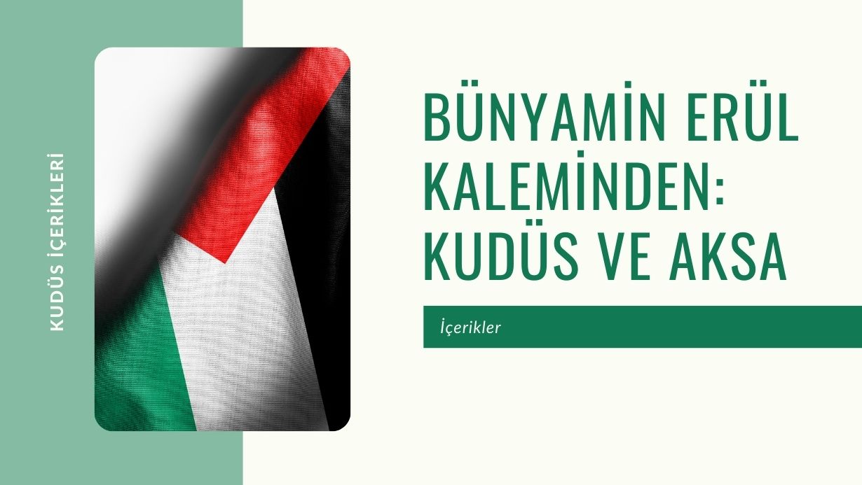 Bünyamin Erül Kaleminden: Kudüs ve Aksa
