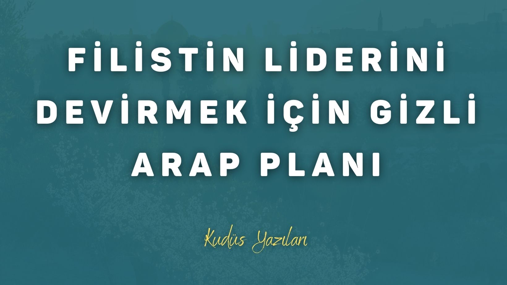 Filistin Liderini Devirmek İçin Gizli Arap Planı