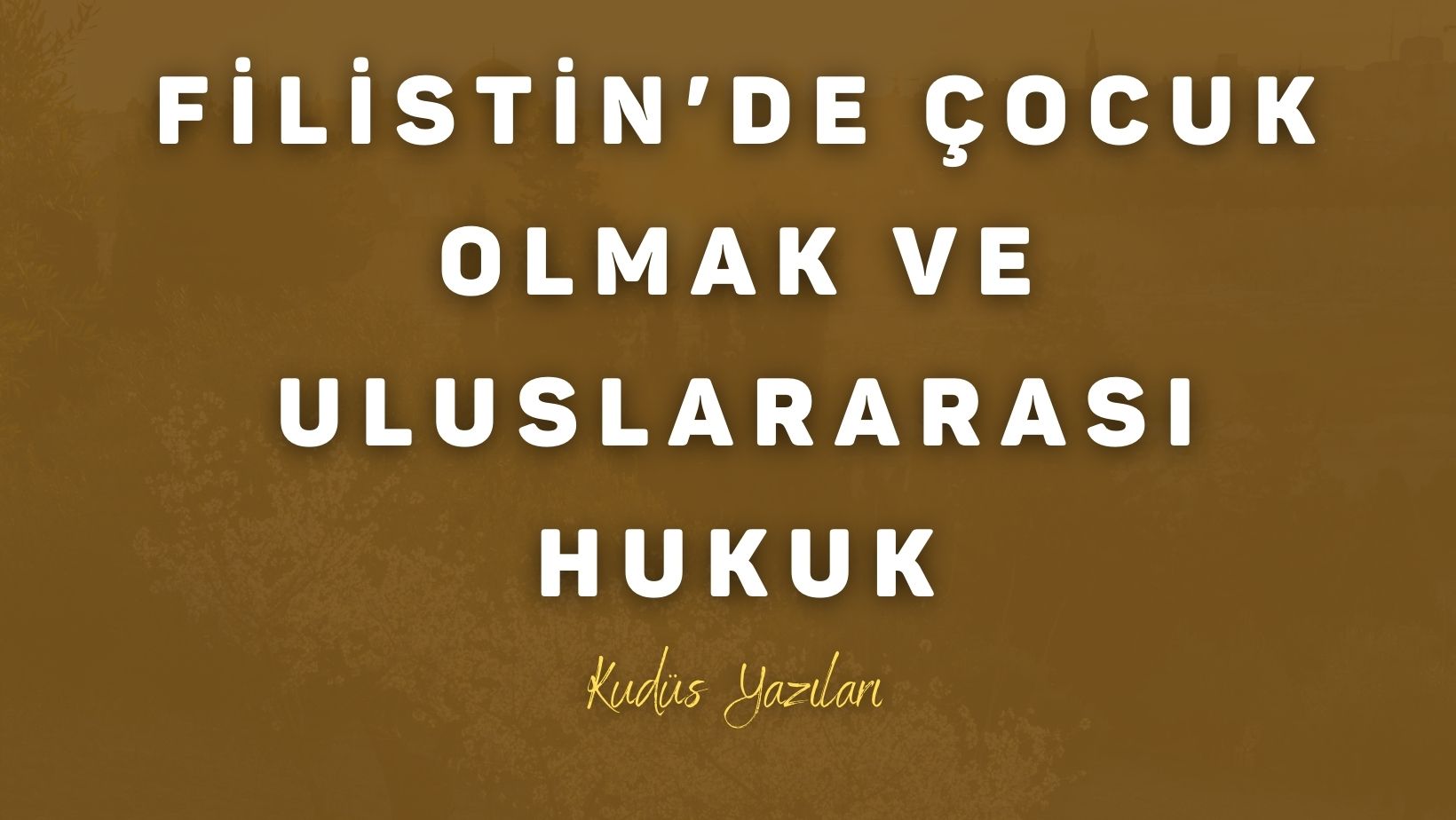 Filistin’de Çocuk Olmak ve Uluslararası Hukuk