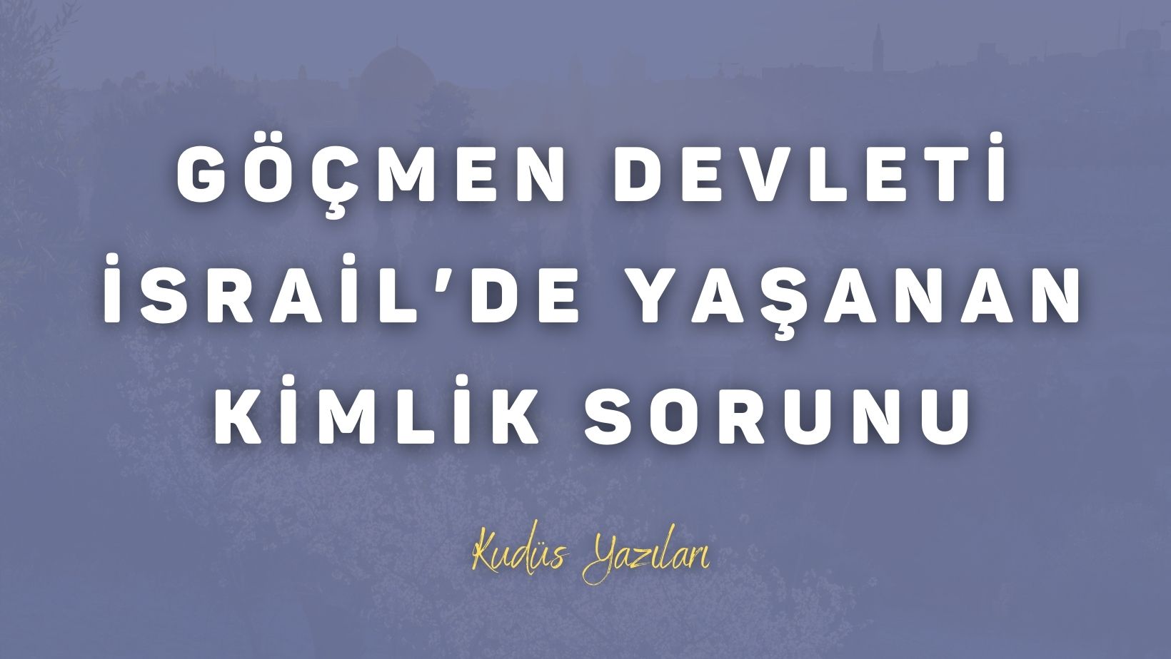 Göçmen Devleti İsrail’de Yaşanan Kimlik Sorunu