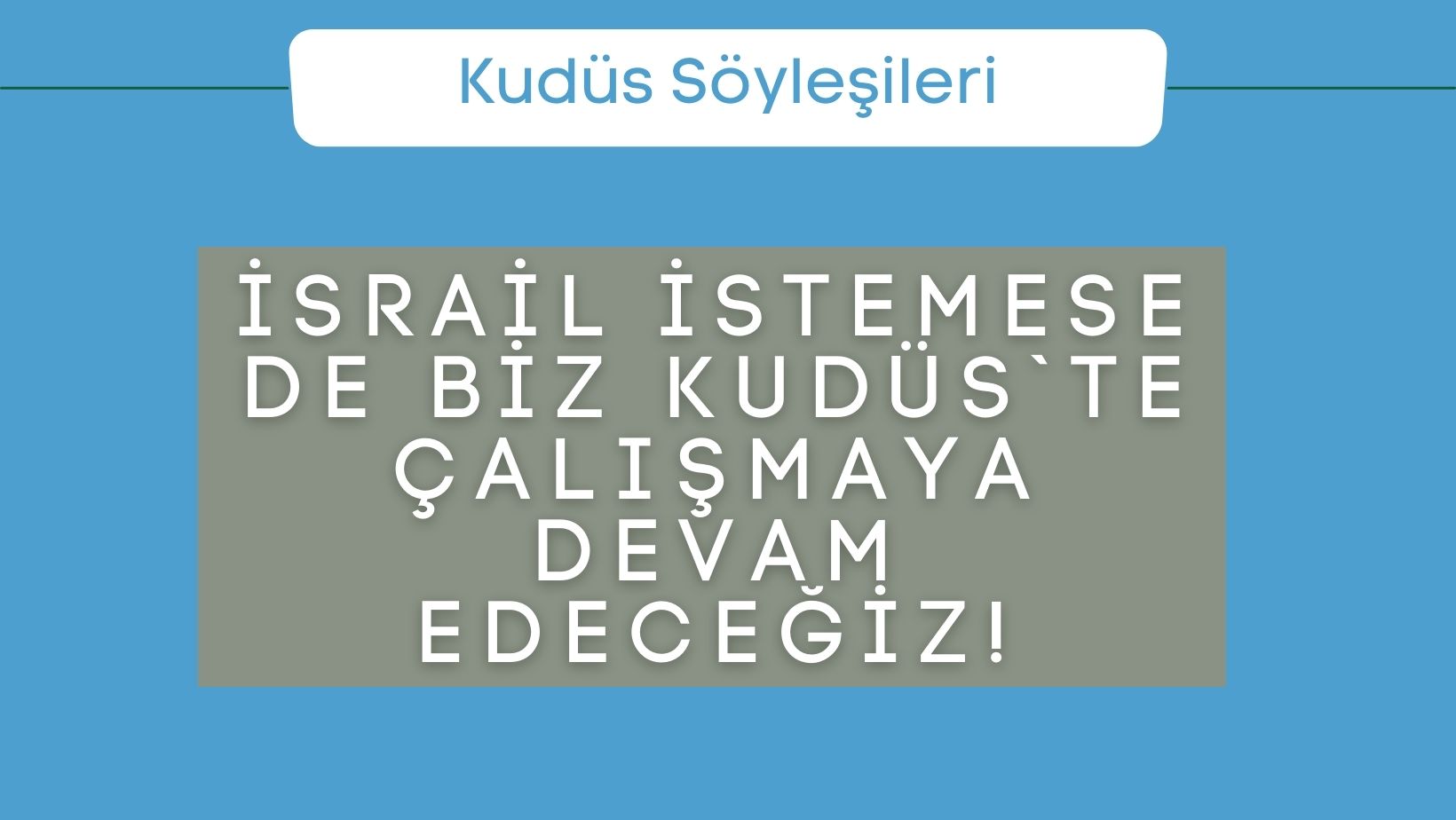 İsrail İstemese de Biz Kudüs`te Çalışmaya Devam Edeceğiz!