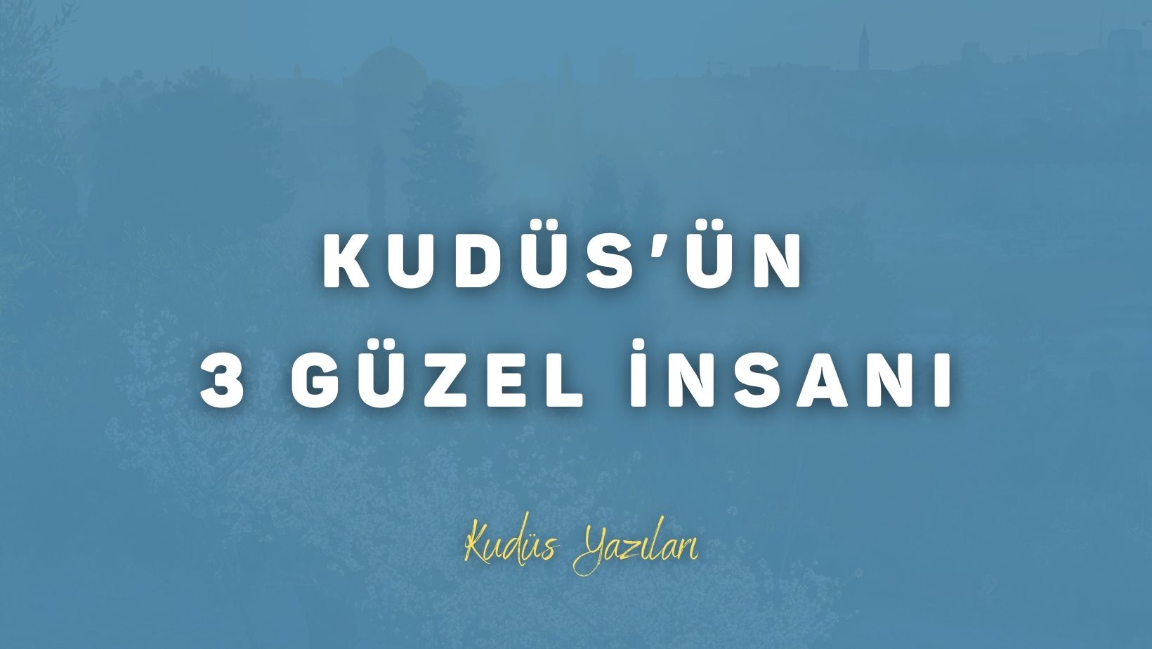 Kudüs`ün 3 Güzel İnsanı