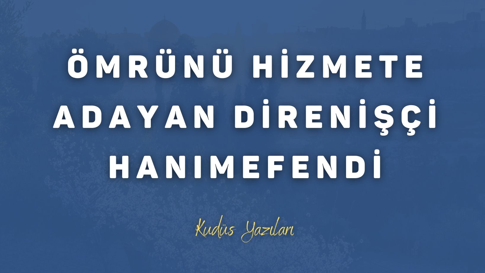 Ömrünü Hizmete Adayan Direnişçi Hanımefendi: Hind Al-Husseini