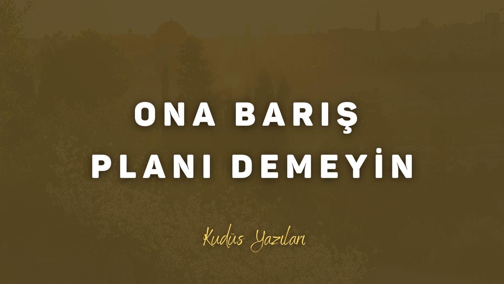 Ona (Filistin-İsrail) Barış Planı Demeyin