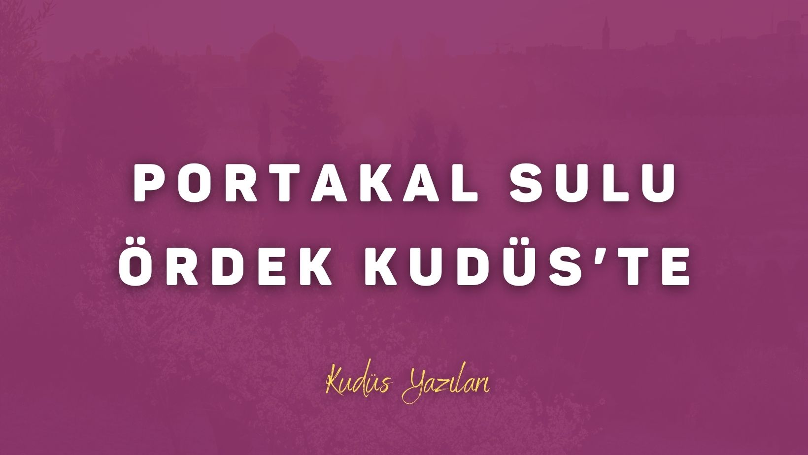Portakal Sulu Ördek Kudüs’te