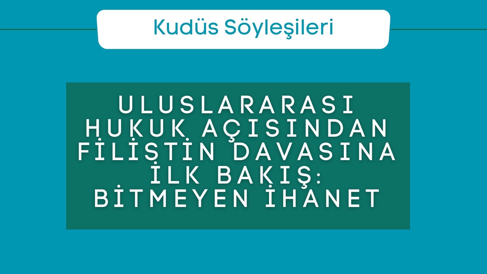 Uluslararası Hukuk Açısından Filistin Davasına İlk Bakış: Bitmeyen İhanet – Söyleşi