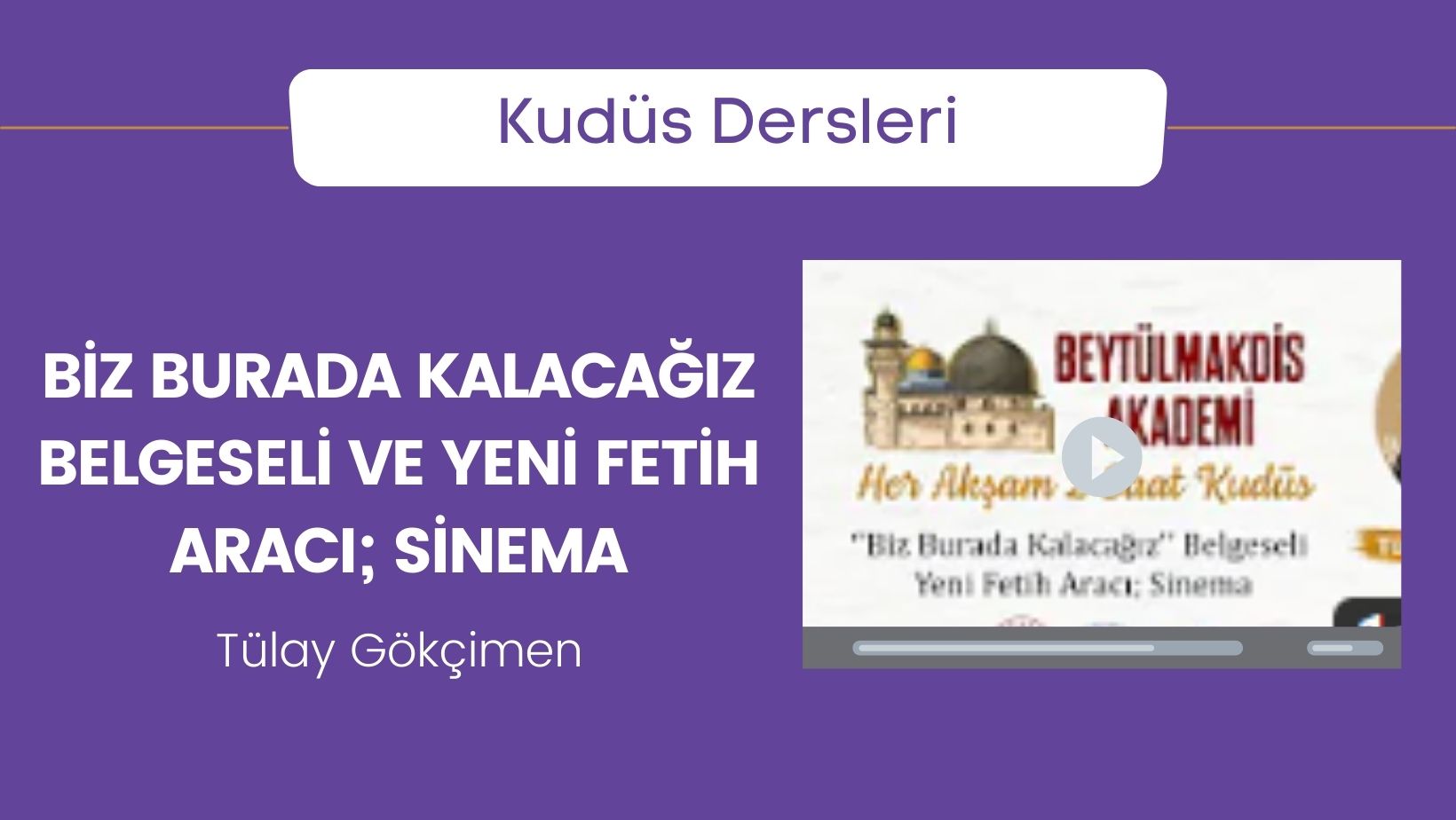 Biz Burada Kalacağız Belgeseli ve Yeni Fetih Aracı; Sinema – Tülay Gökçimen | Beytülmakdis Akademi