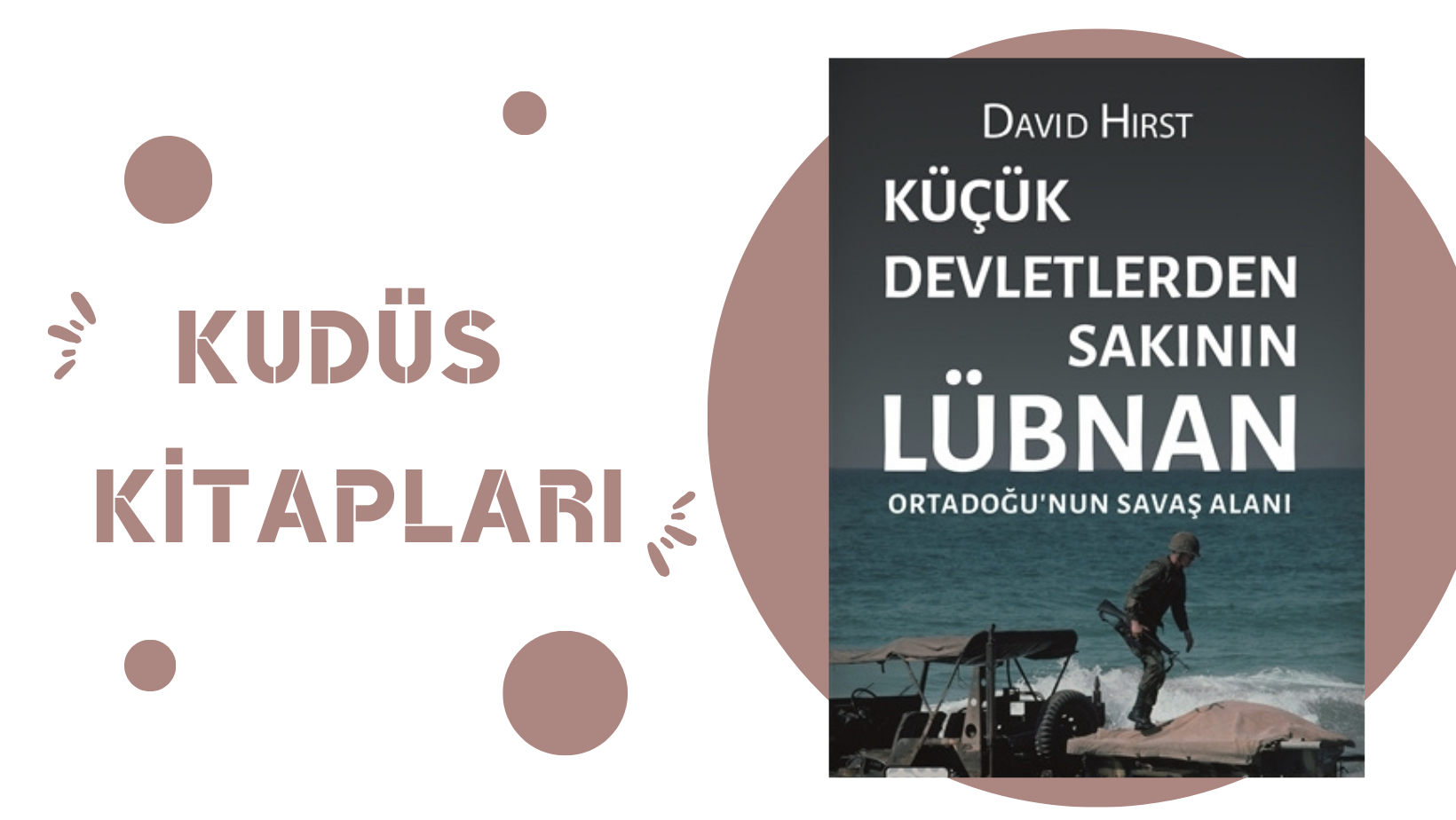Küçük Devletlerden Sakının: Lübnan Ortadoğu’nun Savaş Alanı – David HIRST