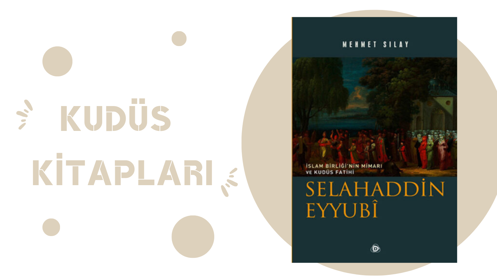 Selahaddin Eyyubi (İslam Birliği’nin Mimarı ve Kudüs Fatihi) – Mehmet SILAY